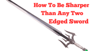 How To Be Sharper Than Any Two-Edged Sword