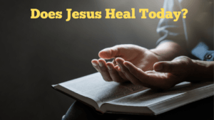 Does Jesus Heal Today?