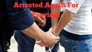 Arrested Again For Praying!