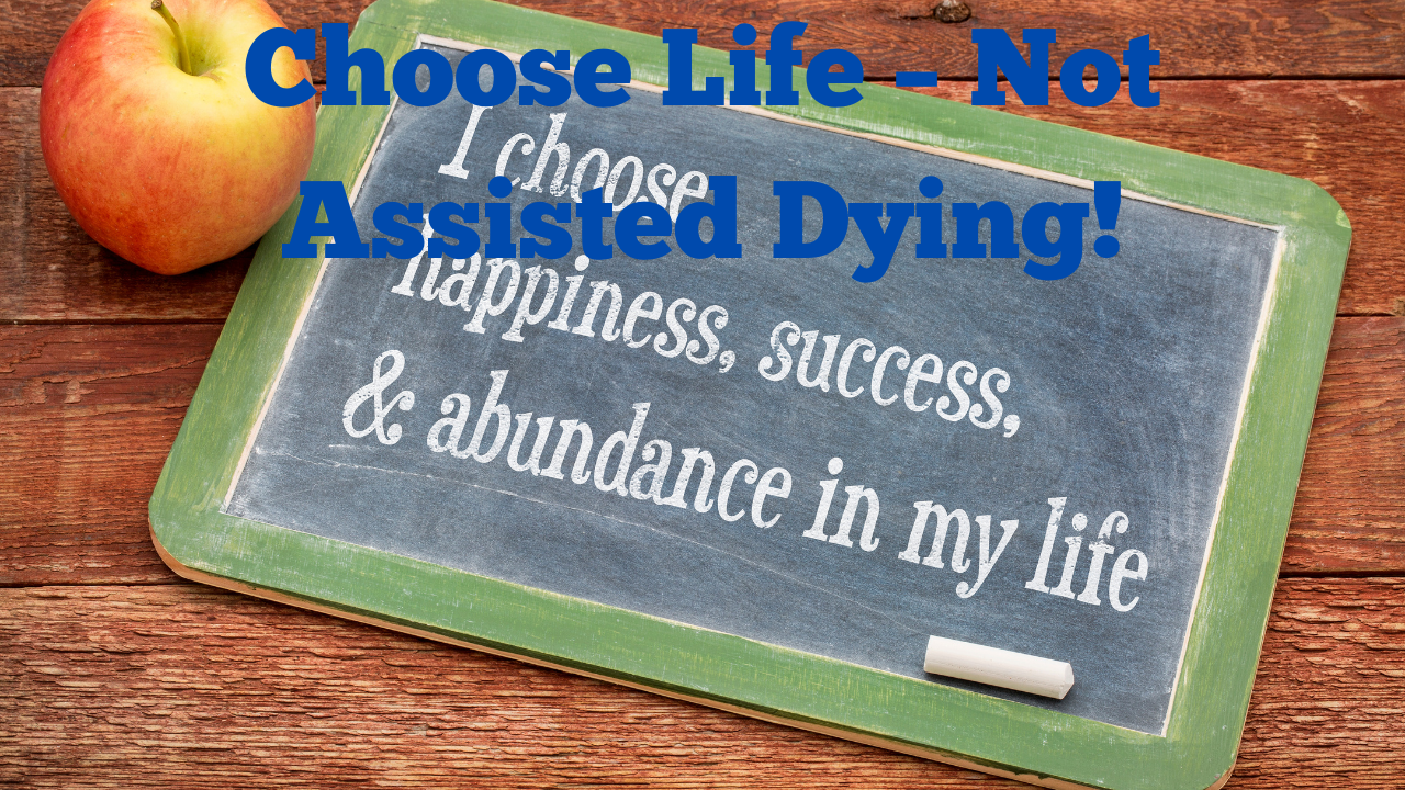 Choose Life – Not Assisted Dying!