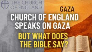 Church of England Speaks on Gaza – But What Does the Bible Say