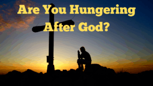 Are You Hungering After God