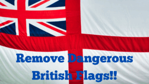 Remove Dangerous British Flags!!