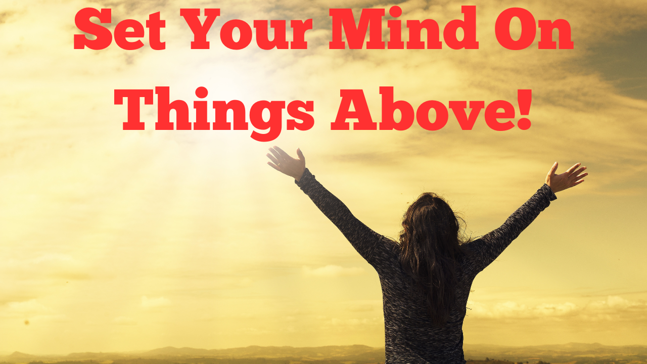 Set Your Mind On Things Above!